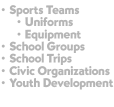 Sports Teams, School Groups, Civic Organization, Uniforms, Equipment, Trips...and much more!